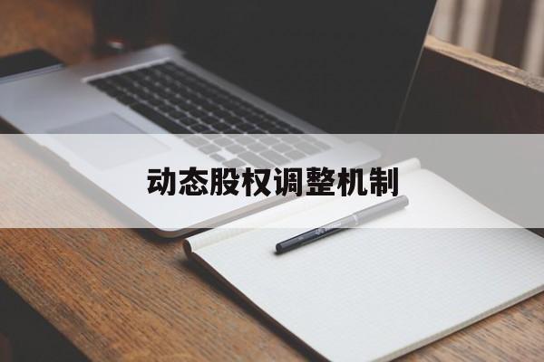 动态股权调整机制(股权动态调整机制和退出机制)佛山市 动态股权调整机制(股权动态调整机制和退出机制)佛山市